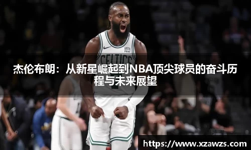 杰伦布朗：从新星崛起到NBA顶尖球员的奋斗历程与未来展望