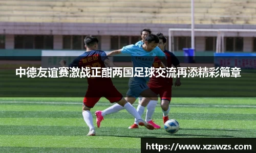 中德友谊赛激战正酣两国足球交流再添精彩篇章